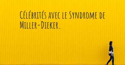 Célébrités avec le Syndrome de Miller-Dieker. 