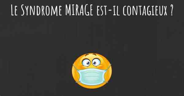 Le Syndrome MIRAGE est-il contagieux ?