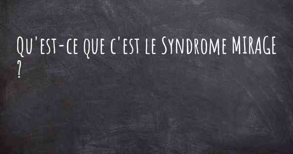 Qu'est-ce que c'est le Syndrome MIRAGE ?
