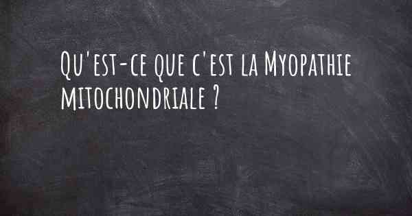 Qu'est-ce que c'est la Myopathie mitochondriale ?