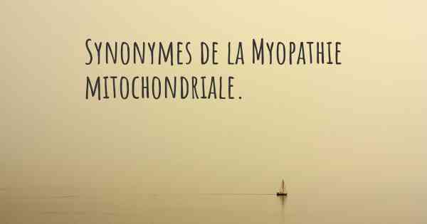 Synonymes de la Myopathie mitochondriale. 
