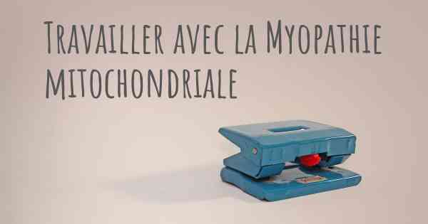 Travailler avec la Myopathie mitochondriale