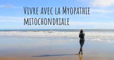 Vivre avec la Myopathie mitochondriale