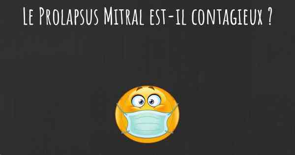 Le Prolapsus Mitral est-il contagieux ?