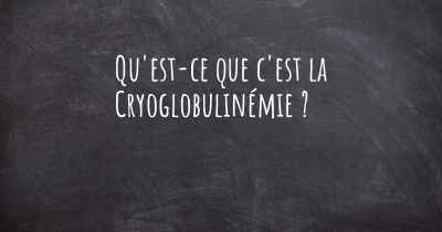 Qu'est-ce que c'est la Cryoglobulinémie ?