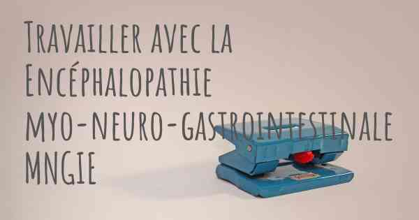 Travailler avec la Encéphalopathie myo-neuro-gastrointestinale MNGIE