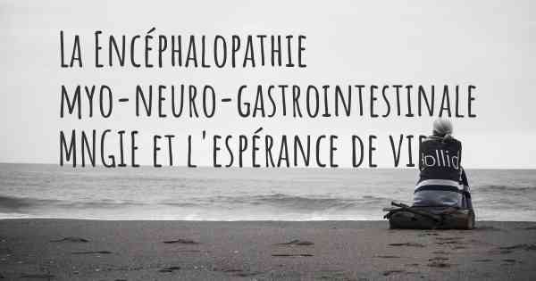 La Encéphalopathie myo-neuro-gastrointestinale MNGIE et l'espérance de vie