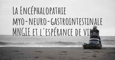 La Encéphalopathie myo-neuro-gastrointestinale MNGIE et l'espérance de vie