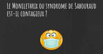 Le Monilethrix ou syndrome de Sabouraud est-il contagieux ?