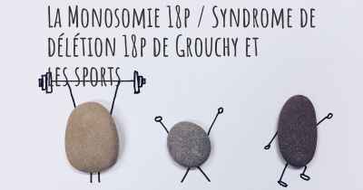La Monosomie 18p / Syndrome de délétion 18p de Grouchy et les sports