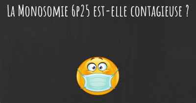 La Monosomie 6p25 est-elle contagieuse ?