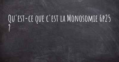 Qu'est-ce que c'est la Monosomie 6p25 ?