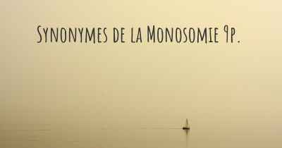 Synonymes de la Monosomie 9p. 