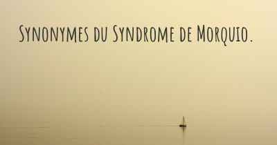 Synonymes du Syndrome de Morquio. 