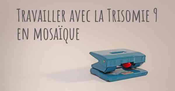 Travailler avec la Trisomie 9 en mosaïque