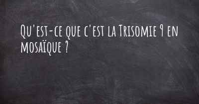 Qu'est-ce que c'est la Trisomie 9 en mosaïque ?