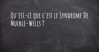 Qu'est-ce que c'est le Syndrome De Muckle-Wells ?