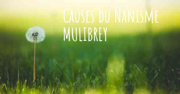 Causes du Nanisme MULIBREY