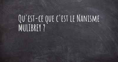 Qu'est-ce que c'est le Nanisme MULIBREY ?