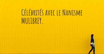 Célébrités avec le Nanisme MULIBREY. 