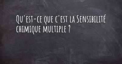 Qu'est-ce que c'est la Sensibilité chimique multiple ?