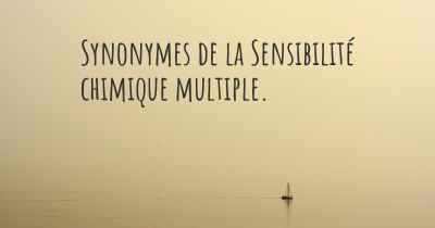 Synonymes de la Sensibilité chimique multiple. 