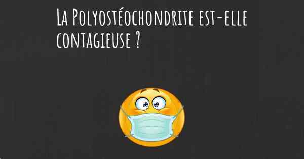 La Polyostéochondrite est-elle contagieuse ?