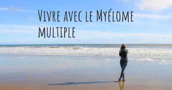 Vivre avec le Myélome multiple