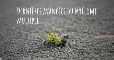 Dernières avancées du Myélome multiple