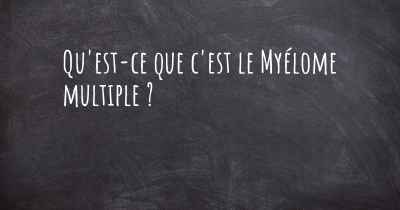 Qu'est-ce que c'est le Myélome multiple ?