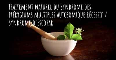 Traitement naturel du Syndrome des ptérygiums multiples autosomique récessif / Syndrome d'Escobar