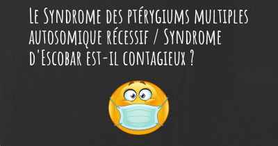 Le Syndrome des ptérygiums multiples autosomique récessif / Syndrome d'Escobar est-il contagieux ?