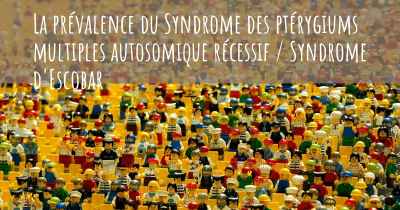 La prévalence du Syndrome des ptérygiums multiples autosomique récessif / Syndrome d'Escobar