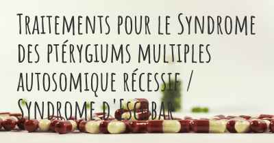 Traitements pour le Syndrome des ptérygiums multiples autosomique récessif / Syndrome d'Escobar