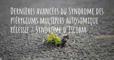 Dernières avancées du Syndrome des ptérygiums multiples autosomique récessif / Syndrome d'Escobar