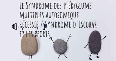 Le Syndrome des ptérygiums multiples autosomique récessif / Syndrome d'Escobar et les sports