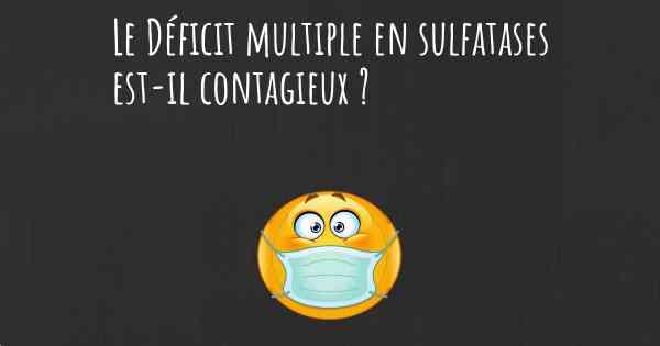 Le Déficit multiple en sulfatases est-il contagieux ?