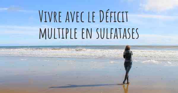 Vivre avec le Déficit multiple en sulfatases