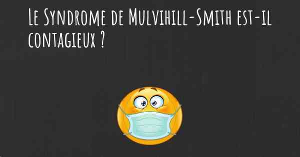 Le Syndrome de Mulvihill-Smith est-il contagieux ?