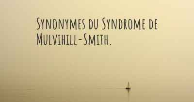 Synonymes du Syndrome de Mulvihill-Smith. 