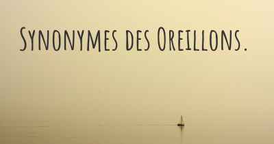Synonymes des Oreillons. 