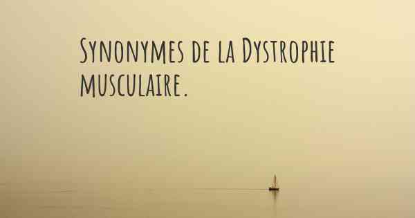 Synonymes de la Dystrophie musculaire. 