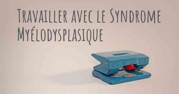 Travailler avec le Syndrome Myélodysplasique