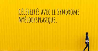 Célébrités avec le Syndrome Myélodysplasique. 