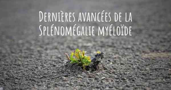 Dernières avancées de la Splénomégalie myéloïde