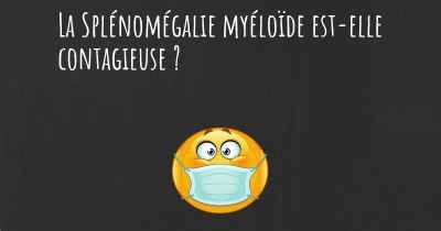 La Splénomégalie myéloïde est-elle contagieuse ?