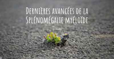 Dernières avancées de la Splénomégalie myéloïde