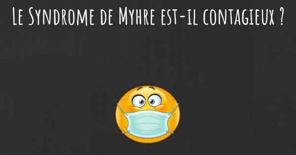 Le Syndrome de Myhre est-il contagieux ?