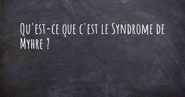 Qu'est-ce que c'est le Syndrome de Myhre ?