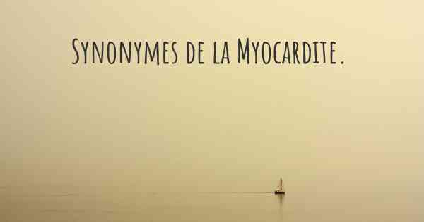 Synonymes de la Myocardite. 